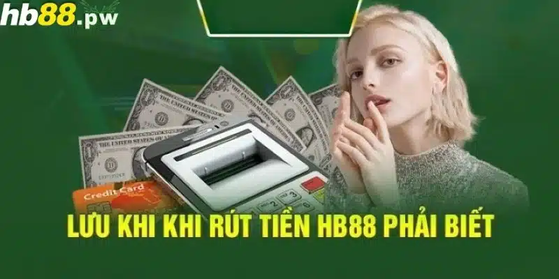 Lưu ý để thực hiện quy trình rút tiền hb88 thuận lợi nhất